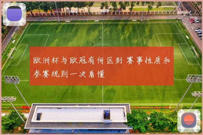欧洲杯与欧冠有何区别 赛事性质和参赛规则一次看懂